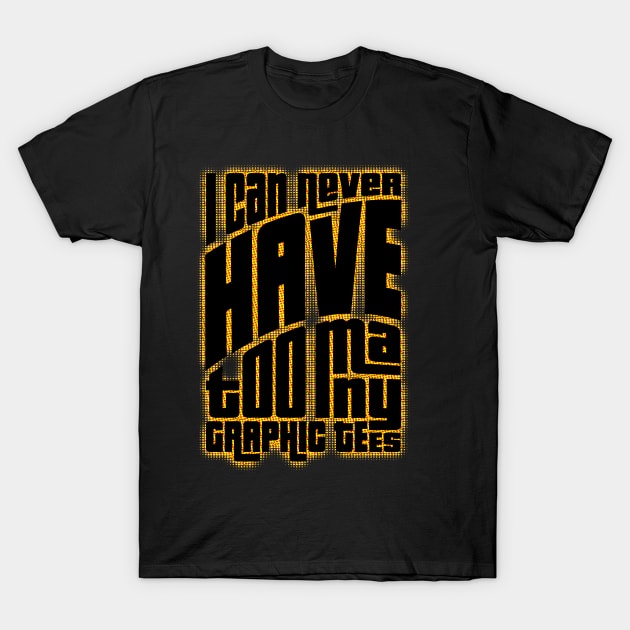 I can never have too many graphic tees T-Shirt by BAJAJU